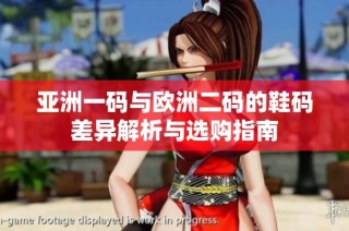 亚洲一码与欧洲二码的鞋码差异解析与选购指南