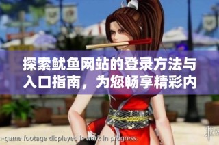 探索鱿鱼网站的登录方法与入口指南，为您畅享精彩内容