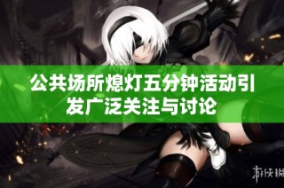 公共场所熄灯五分钟活动引发广泛关注与讨论