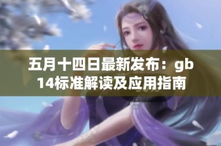 五月十四日最新发布：gb14标准解读及应用指南