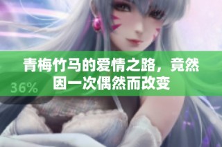 青梅竹马的爱情之路，竟然因一次偶然而改变