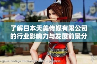 了解日本天美传媒有限公司的行业影响力与发展前景分析