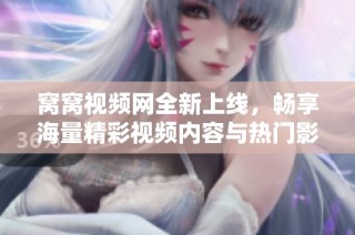 窝窝视频网全新上线，畅享海量精彩视频内容与热门影视推荐