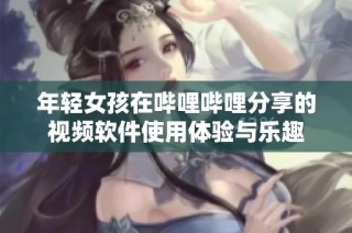 年轻女孩在哔哩哔哩分享的视频软件使用体验与乐趣