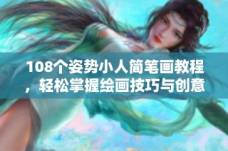 108个姿势小人简笔画教程，轻松掌握绘画技巧与创意表达