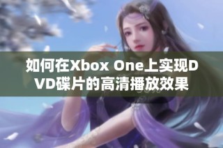 如何在Xbox One上实现DVD碟片的高清播放效果