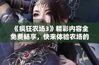 《疯狂农场3》精彩内容全免费畅享，快来体验农场的魅力吧！