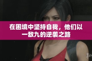在困境中坚持自我，他们以一敌九的逆袭之路