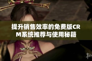 提升销售效率的免费版CRM系统推荐与使用秘籍