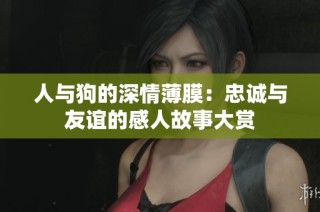 人与狗的深情薄膜：忠诚与友谊的感人故事大赏