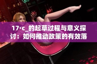 17·c_的起草过程与意义探讨：如何推动政策的有效落实与实践