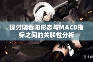 探讨阴吞阳形态与MACD指标之间的关联性分析