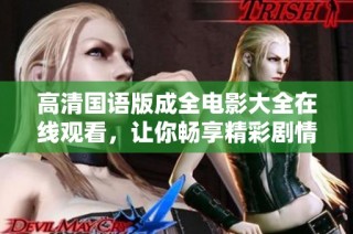 高清国语版成全电影大全在线观看，让你畅享精彩剧情