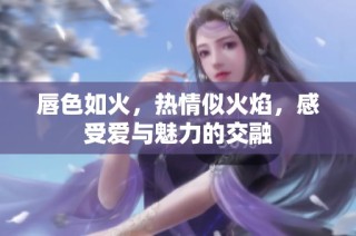 唇色如火，热情似火焰，感受爱与魅力的交融