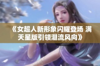 《女超人新形象闪耀登场 满天星版引领潮流风向》