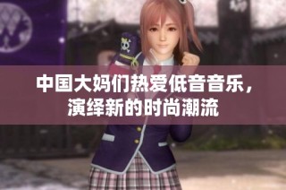 中国大妈们热爱低音音乐，演绎新的时尚潮流
