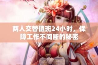 两人交替值班24小时，保障工作不间断的秘密
