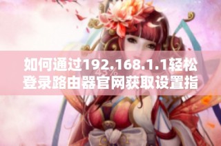 如何通过192.168.1.1轻松登录路由器官网获取设置指导
