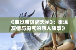 《监狱宝贝满天星3：重温友情与勇气的感人故事》