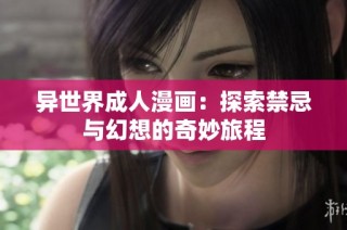 异世界成人漫画：探索禁忌与幻想的奇妙旅程