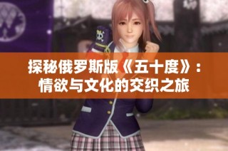 探秘俄罗斯版《五十度》：情欲与文化的交织之旅