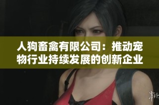 人狗畜禽有限公司：推动宠物行业持续发展的创新企业