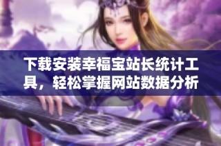 下载安装幸福宝站长统计工具，轻松掌握网站数据分析技巧
