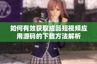 如何有效获取成品短视频应用源码的下载方法解析