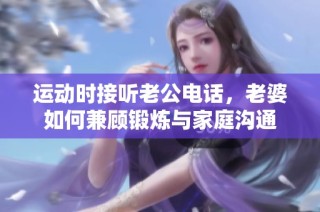 运动时接听老公电话，老婆如何兼顾锻炼与家庭沟通