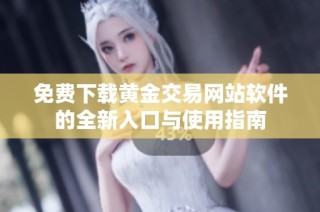 免费下载黄金交易网站软件的全新入口与使用指南