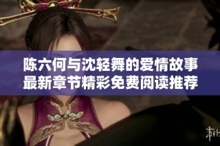 陈六何与沈轻舞的爱情故事最新章节精彩免费阅读推荐
