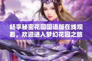 畅享秘密花园国语版在线观看，欢迎进入梦幻花园之旅