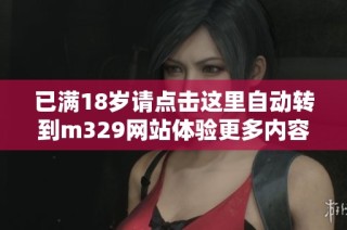 已满18岁请点击这里自动转到m329网站体验更多内容
