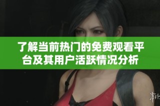 了解当前热门的免费观看平台及其用户活跃情况分析