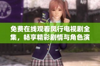 免费在线观看凤行电视剧全集，畅享精彩剧情与角色演绎