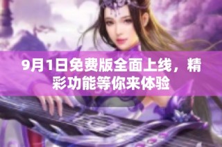 9月1日免费版全面上线，精彩功能等你来体验