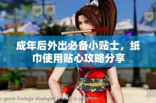 成年后外出必备小贴士，纸巾使用贴心攻略分享