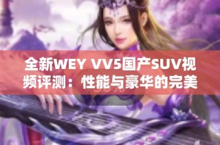 全新WEY VV5国产SUV视频评测：性能与豪华的完美结合