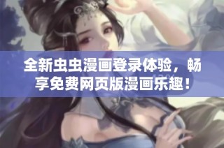 全新虫虫漫画登录体验，畅享免费网页版漫画乐趣！