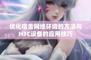 优化宿舍网络环境的方法与H3C设备的应用技巧