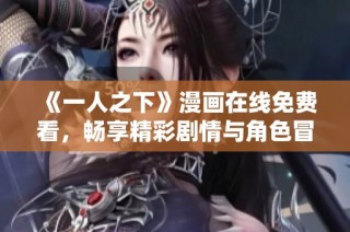 《一人之下》漫画在线免费看，畅享精彩剧情与角色冒险体验