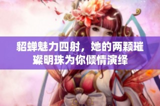 貂蝉魅力四射，她的两颗璀璨明珠为你倾情演绎