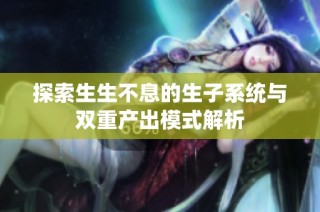 探索生生不息的生子系统与双重产出模式解析