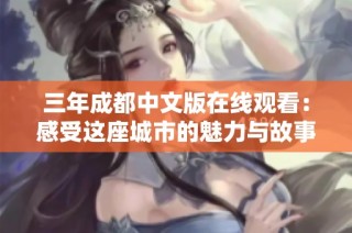 三年成都中文版在线观看：感受这座城市的魅力与故事
