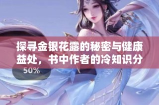 探寻金银花露的秘密与健康益处，书中作者的冷知识分享