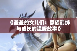 《爸爸的女儿们：家族羁绊与成长的温暖故事》