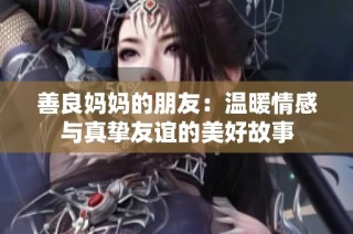 善良妈妈的朋友：温暖情感与真挚友谊的美好故事