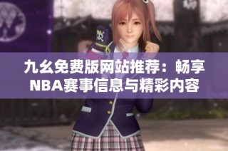 九幺免费版网站推荐：畅享NBA赛事信息与精彩内容