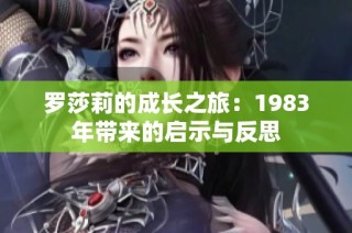 罗莎莉的成长之旅：1983年带来的启示与反思