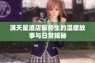 满天星酒店服务生的温暖故事与日常揭秘